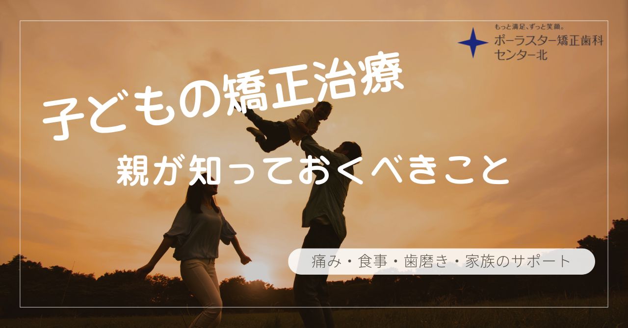 子どもの矯正治療を始める前に知っておきたいこと｜痛み・食事・歯磨き・家族のサポート