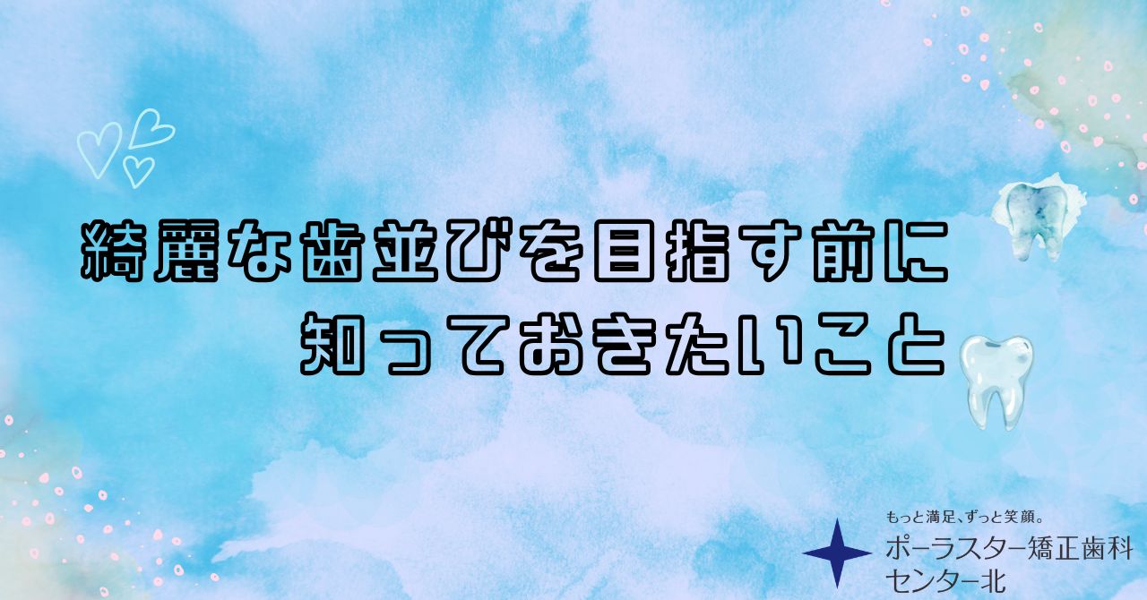 綺麗な歯並びを目指す前に知っておきたいこと